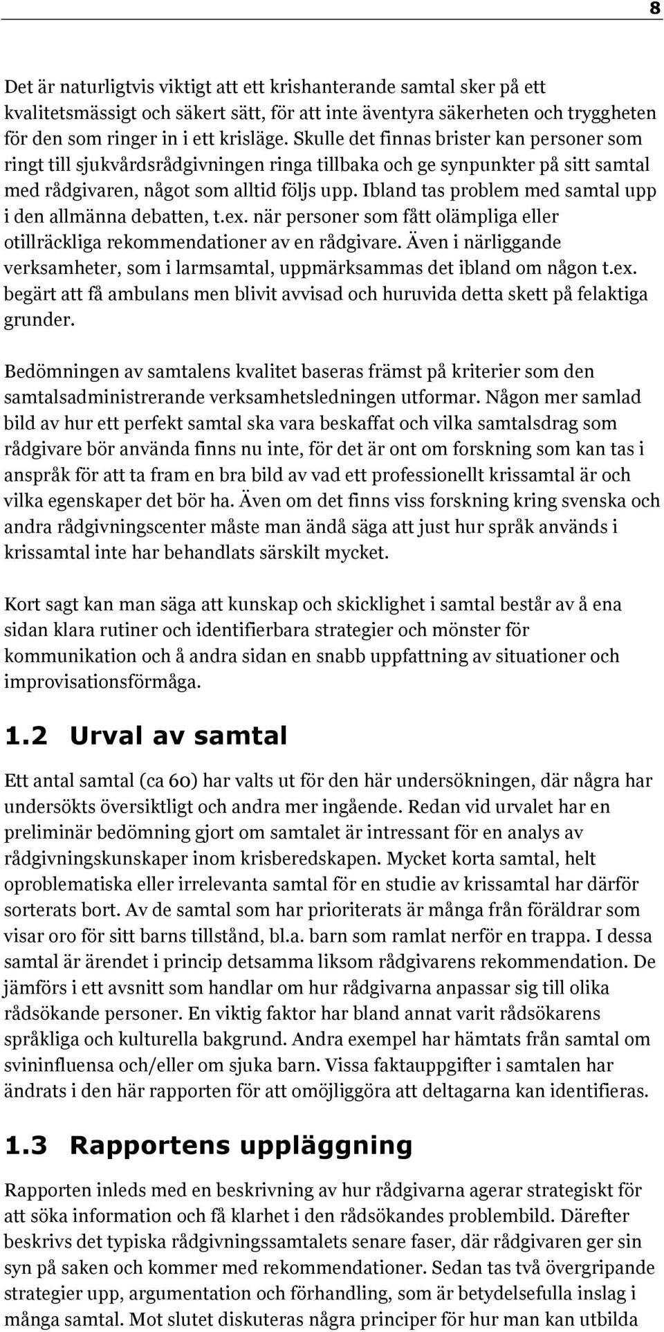 Ibland tas problem med samtal upp i den allmänna debatten, t.ex. när personer som fått olämpliga eller otillräckliga rekommendationer av en rådgivare.