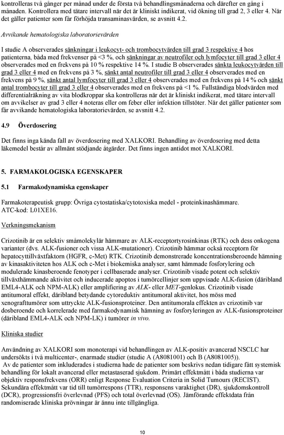 3 eller 4. När det gäller patienter som får förhöjda transaminasvärden, se avsnitt 4.2.