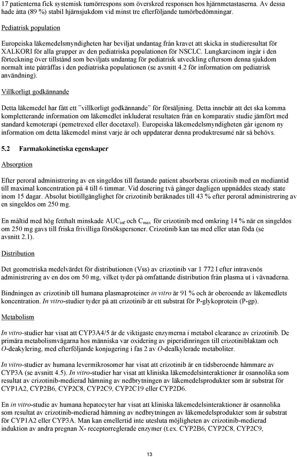 Lungkarcinom ingår i den förteckning över tillstånd som beviljats undantag för pediatrisk utveckling eftersom denna sjukdom normalt inte påträffas i den pediatriska populationen (se avsnitt 4.