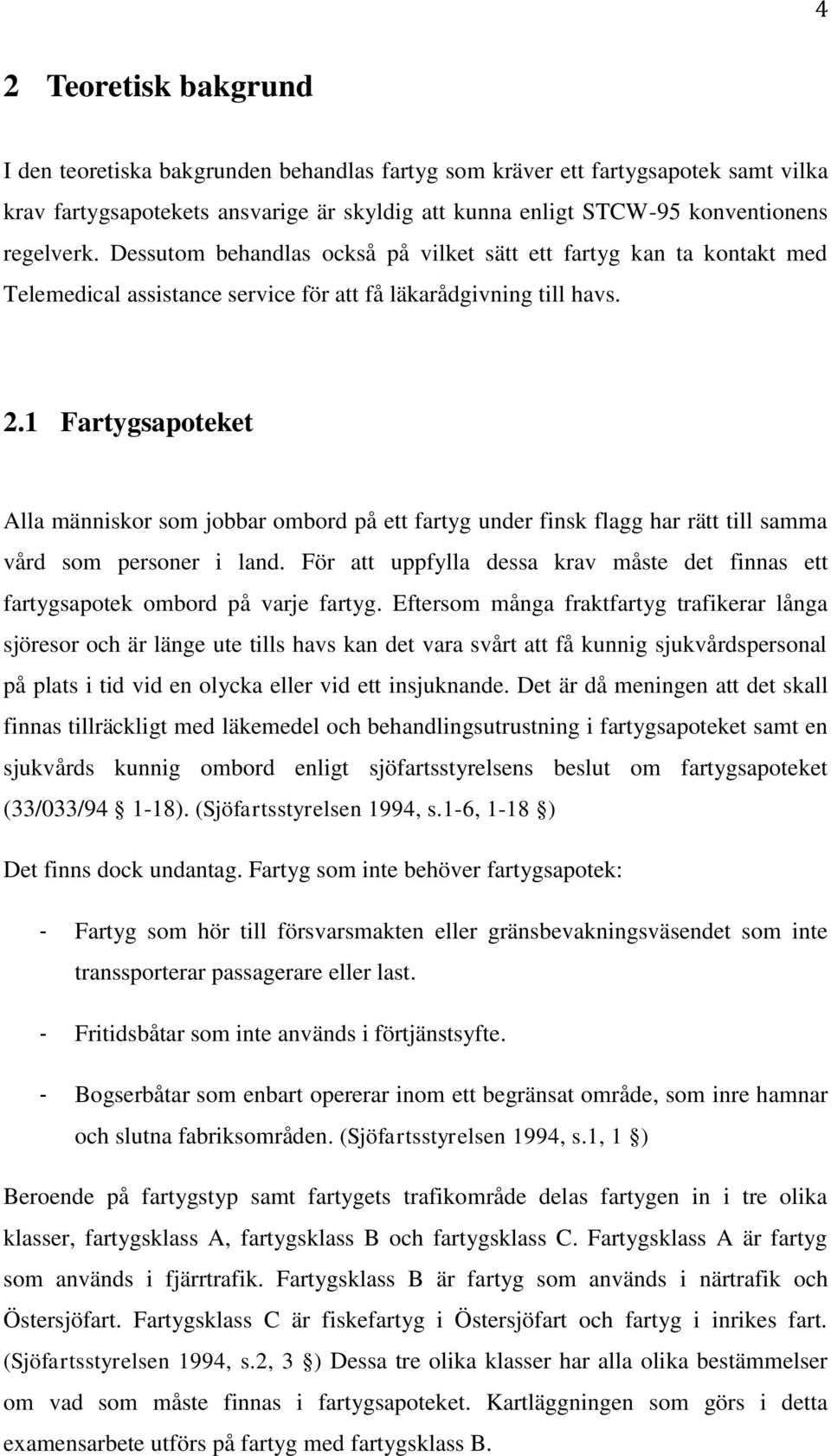 1 Fartygsapoteket Alla människor som jobbar ombord på ett fartyg under finsk flagg har rätt till samma vård som personer i land.