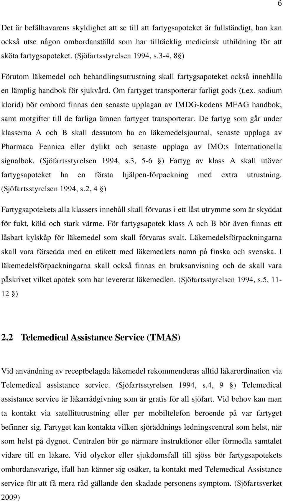 sodium klorid) bör ombord finnas den senaste upplagan av IMDG-kodens MFAG handbok, samt motgifter till de farliga ämnen fartyget transporterar.