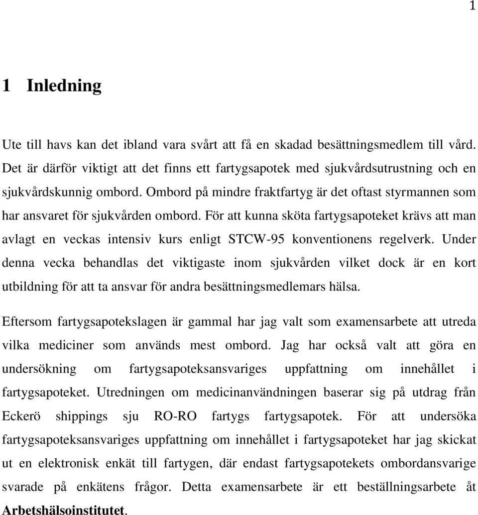 Ombord på mindre fraktfartyg är det oftast styrmannen som har ansvaret för sjukvården ombord.