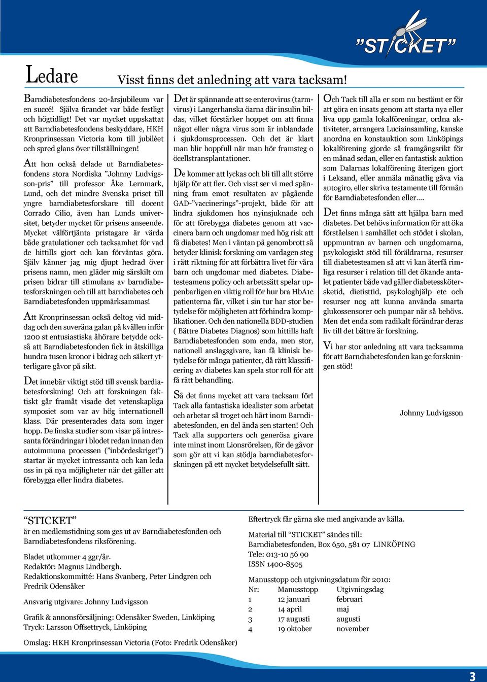 Att hon också delade ut Barndiabetesfondens stora Nordiska Johnny Ludvigsson-pris till professor Åke Lernmark, Lund, och det mindre Svenska priset till yngre barndiabetesforskare till docent Corrado