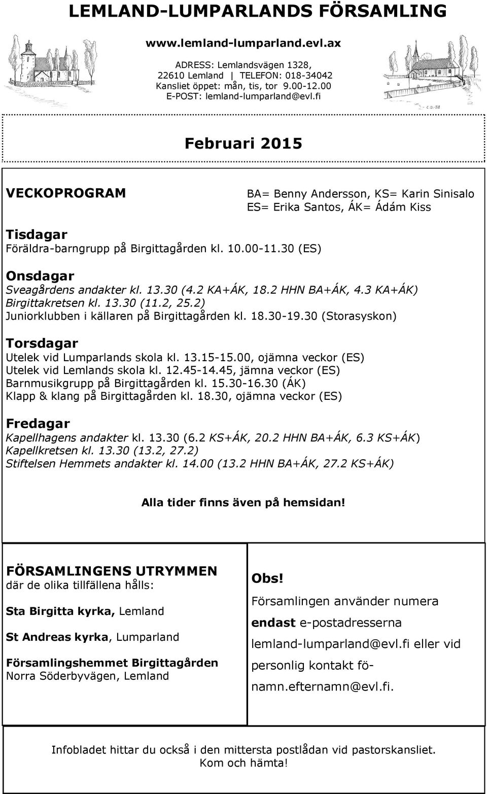 30 (ES) Onsdagar Sveagårdens andakter kl. 13.30 (4.2 KA+ÁK, 18.2 HHN BA+ÁK, 4.3 KA+ÁK) Birgittakretsen kl. 13.30 (11.2, 25.2) Juniorklubben i källaren på Birgittagården kl. 18.30-19.