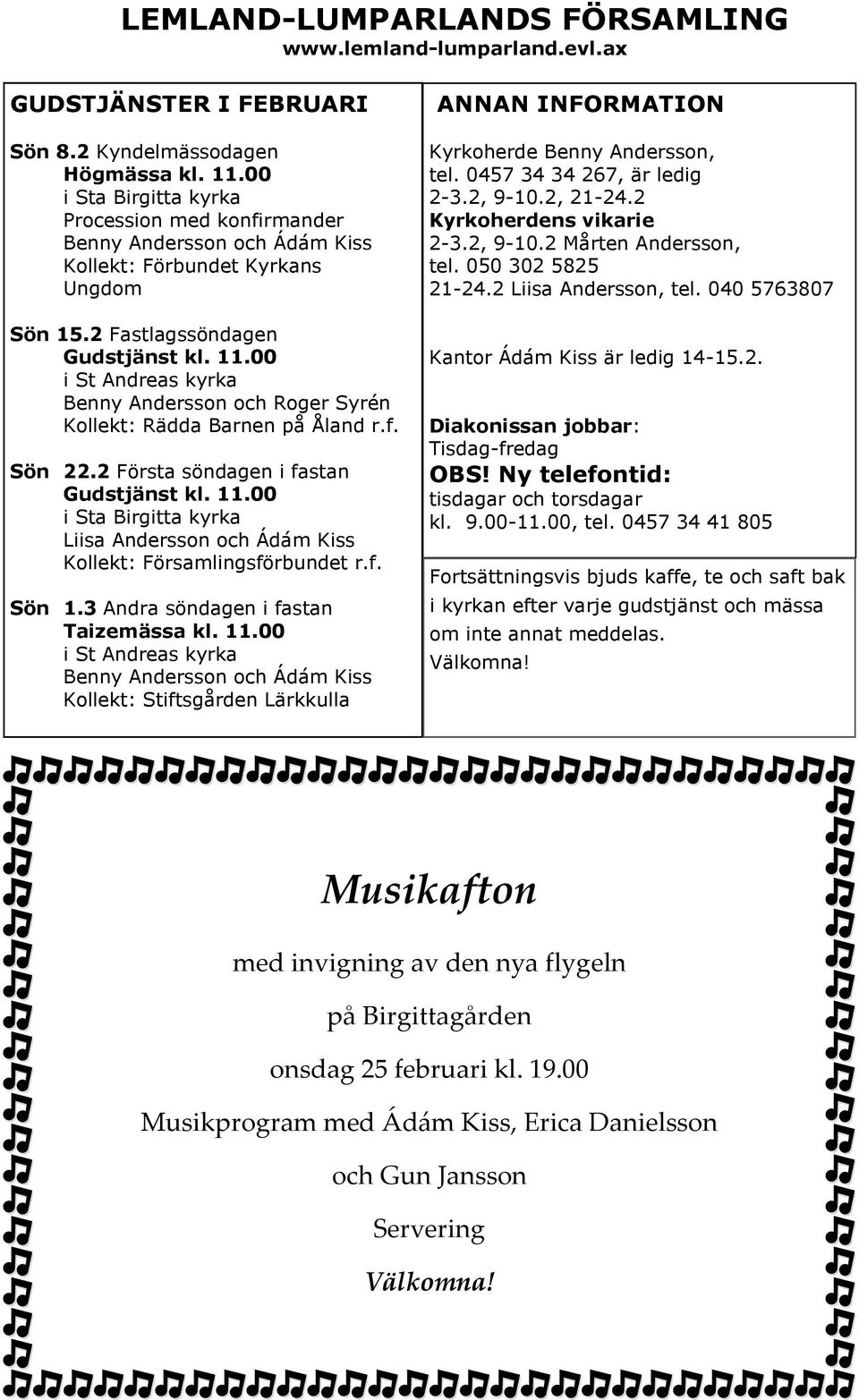 00 i St Andreas kyrka Benny Andersson och Roger Syrén Kollekt: Rädda Barnen på Åland r.f. Sön 22.2 Första söndagen i fastan Gudstjänst kl. 11.