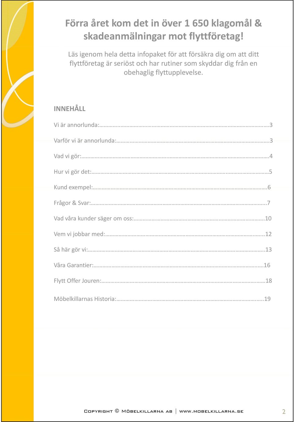 flyttupplevelse. INNEHÅLL Vi är annorlunda:...3 Varför vi är annorlunda:.3 Vad vi gör:...4 Hur vi gör det:.. 5 Kund exempel:...6 Frågor & Svar:.