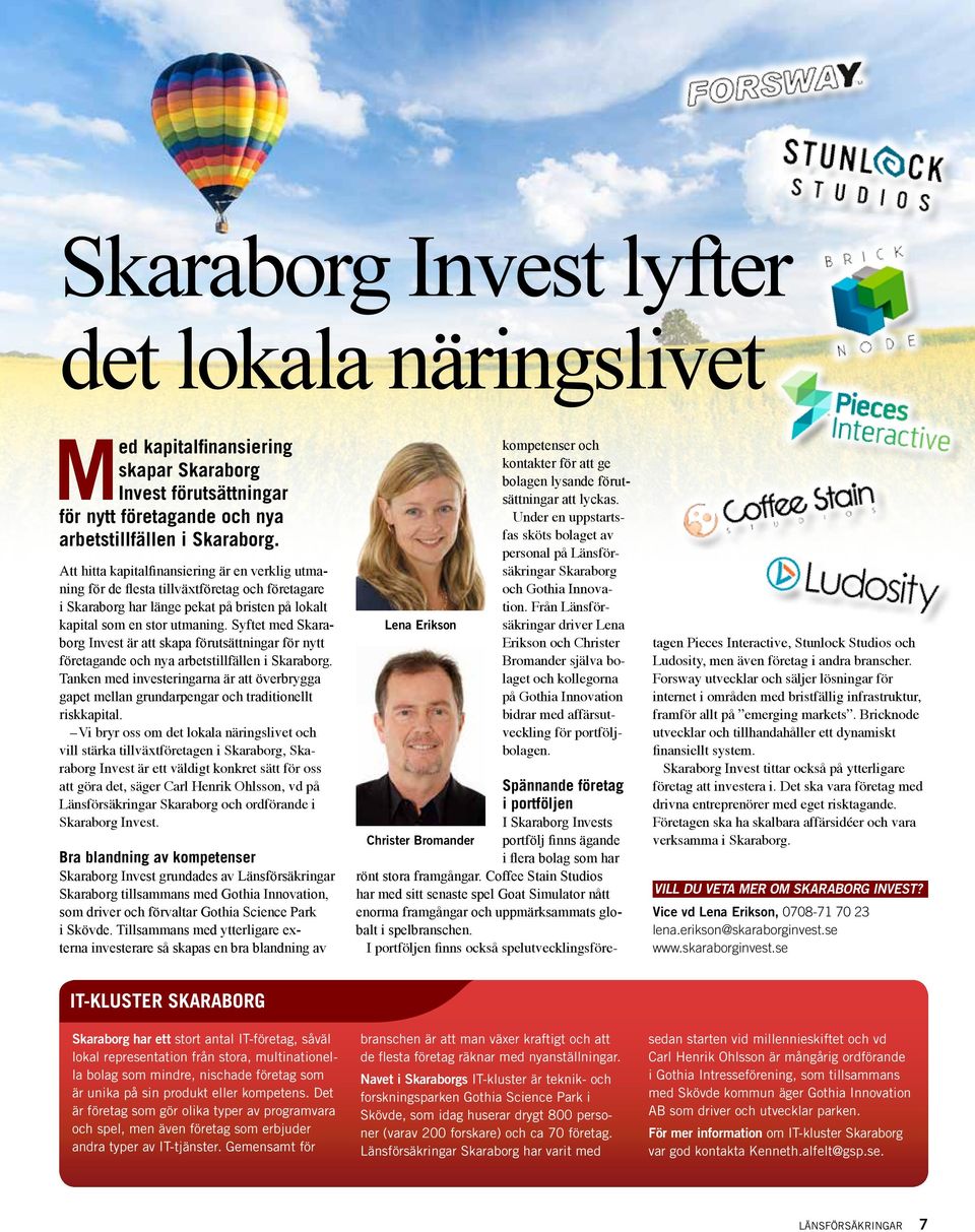Syftet med Skaraborg Invest är att skapa förutsättningar för nytt företagande och nya arbetstillfällen i Skaraborg.