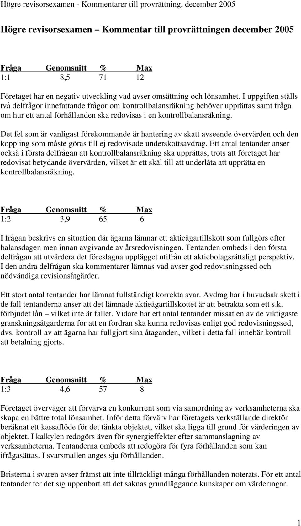 Det fel som är vanligast förekommande är hantering av skatt avseende övervärden och den koppling som måste göras till ej redovisade underskottsavdrag.