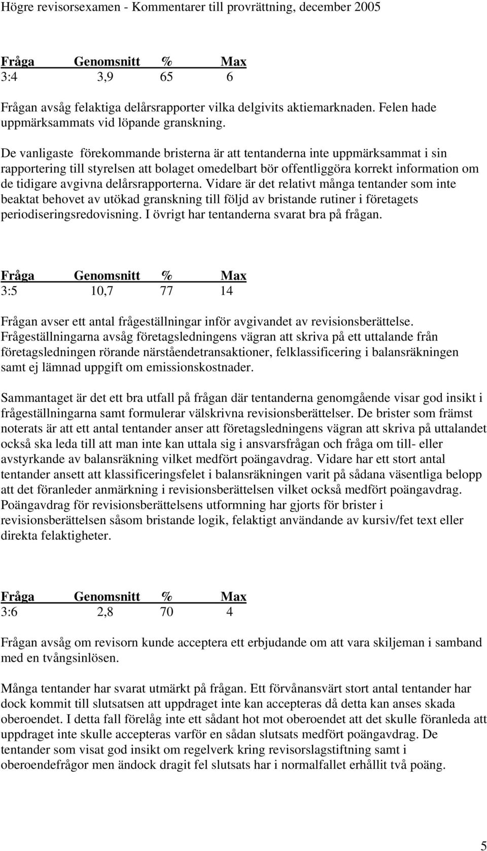 delårsrapporterna. Vidare är det relativt många tentander som inte beaktat behovet av utökad granskning till följd av bristande rutiner i företagets periodiseringsredovisning.