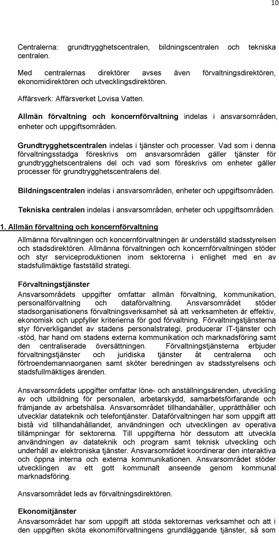 Vad som i denna förvaltningsstadga föreskrivs om ansvarsområden gäller tjänster för grundtrygghetscentralens del och vad som föreskrivs om enheter gäller processer för grundtrygghetscentralens del.