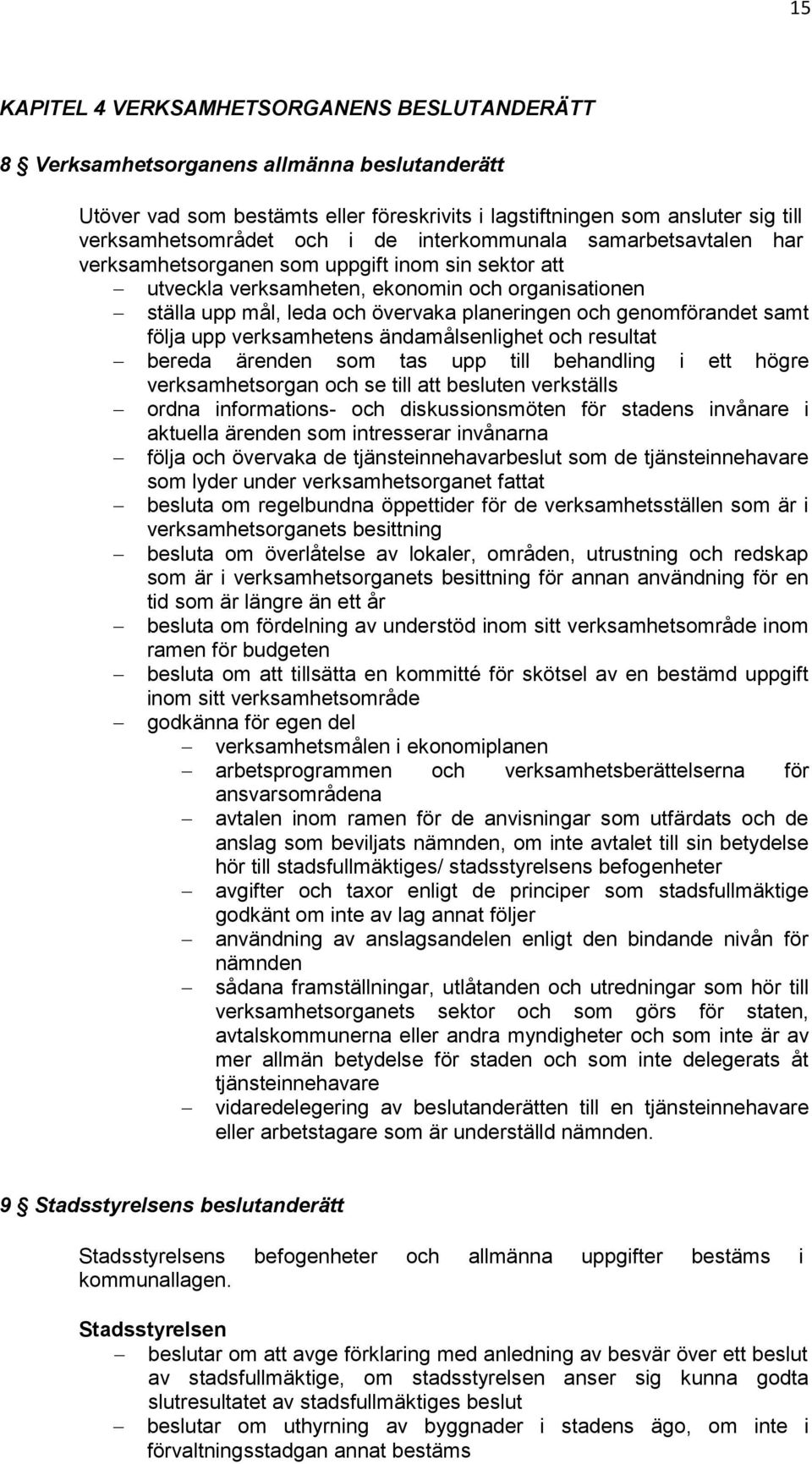 genomförandet samt följa upp verksamhetens ändamålsenlighet och resultat bereda ärenden som tas upp till behandling i ett högre verksamhetsorgan och se till att besluten verkställs ordna