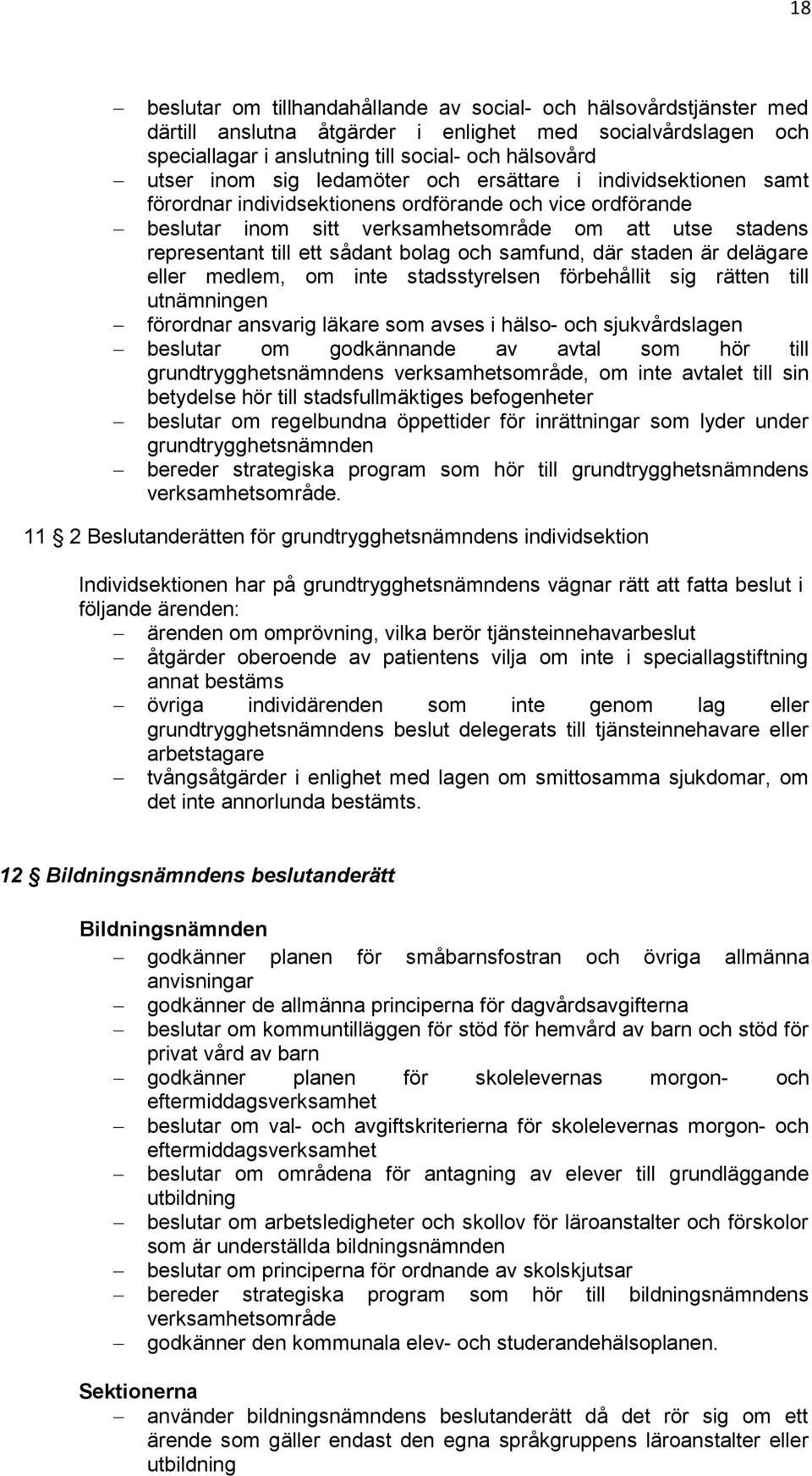 bolag och samfund, där staden är delägare eller medlem, om inte stadsstyrelsen förbehållit sig rätten till utnämningen förordnar ansvarig läkare som avses i hälso- och sjukvårdslagen beslutar om