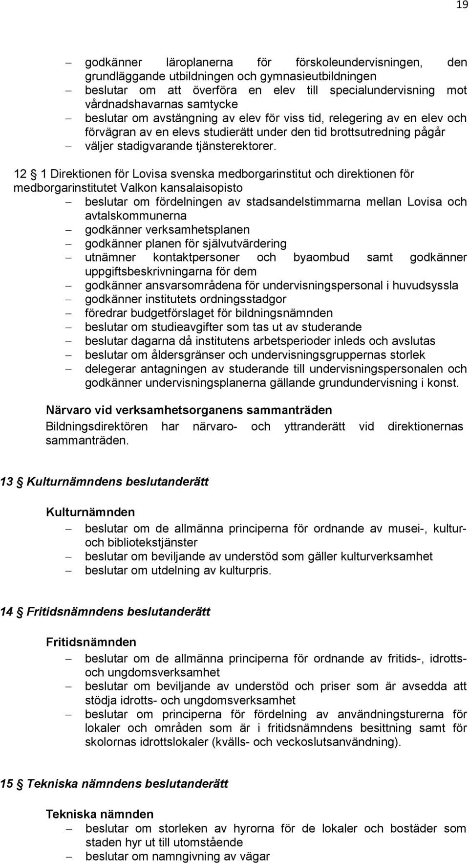 12 1 Direktionen för Lovisa svenska medborgarinstitut och direktionen för medborgarinstitutet Valkon kansalaisopisto beslutar om fördelningen av stadsandelstimmarna mellan Lovisa och avtalskommunerna