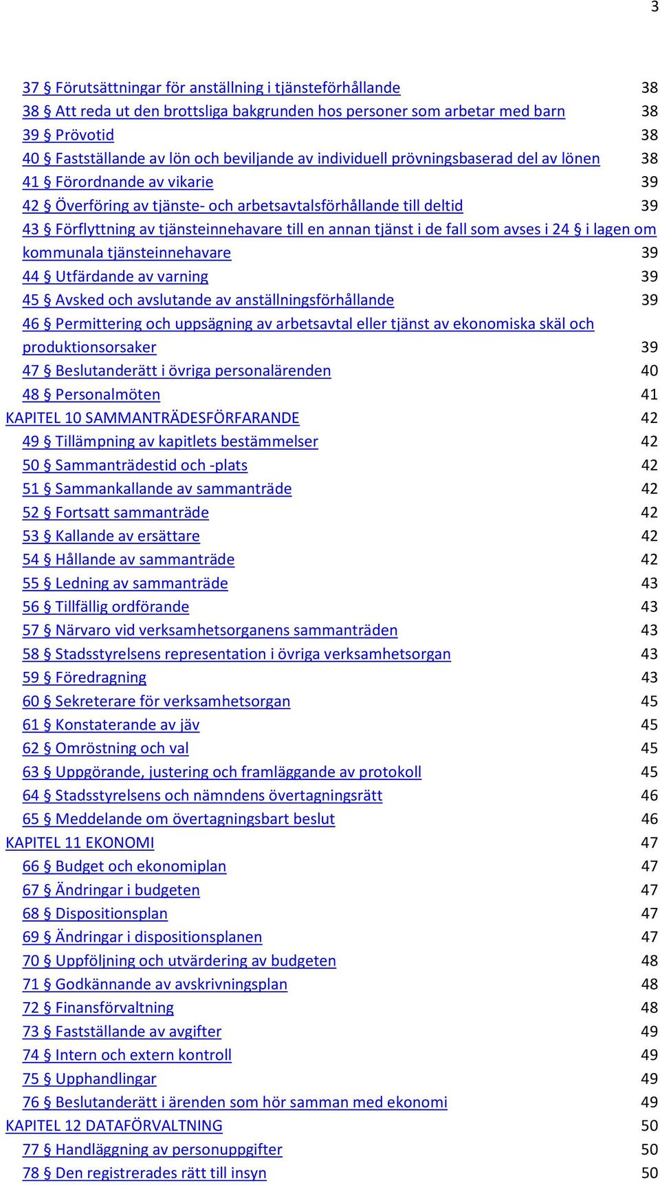 tjänst i de fall som avses i 24 i lagen om kommunala tjänsteinnehavare 39 44 Utfärdande av varning 39 45 Avsked och avslutande av anställningsförhållande 39 46 Permittering och uppsägning av