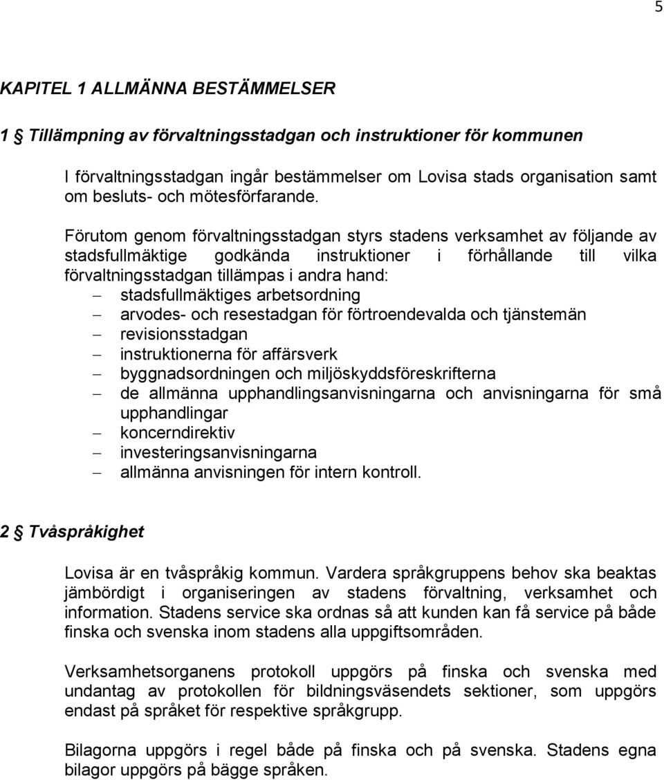 Förutom genom förvaltningsstadgan styrs stadens verksamhet av följande av stadsfullmäktige godkända instruktioner i förhållande till vilka förvaltningsstadgan tillämpas i andra hand: