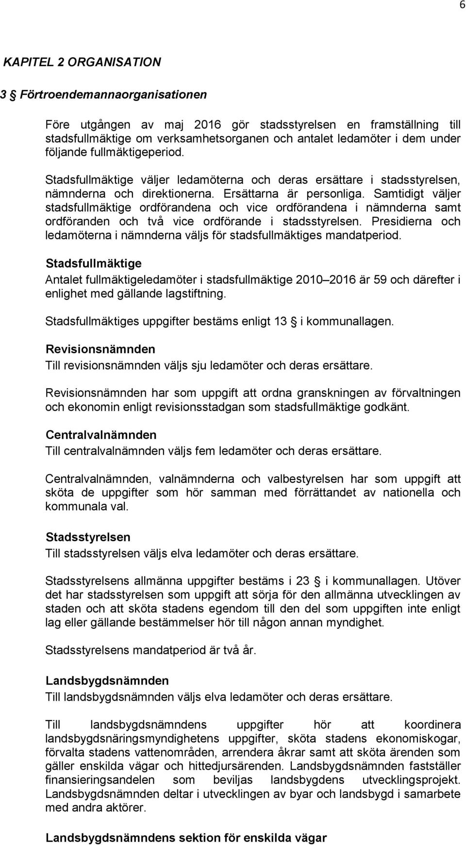 Samtidigt väljer stadsfullmäktige ordförandena och vice ordförandena i nämnderna samt ordföranden och två vice ordförande i stadsstyrelsen.