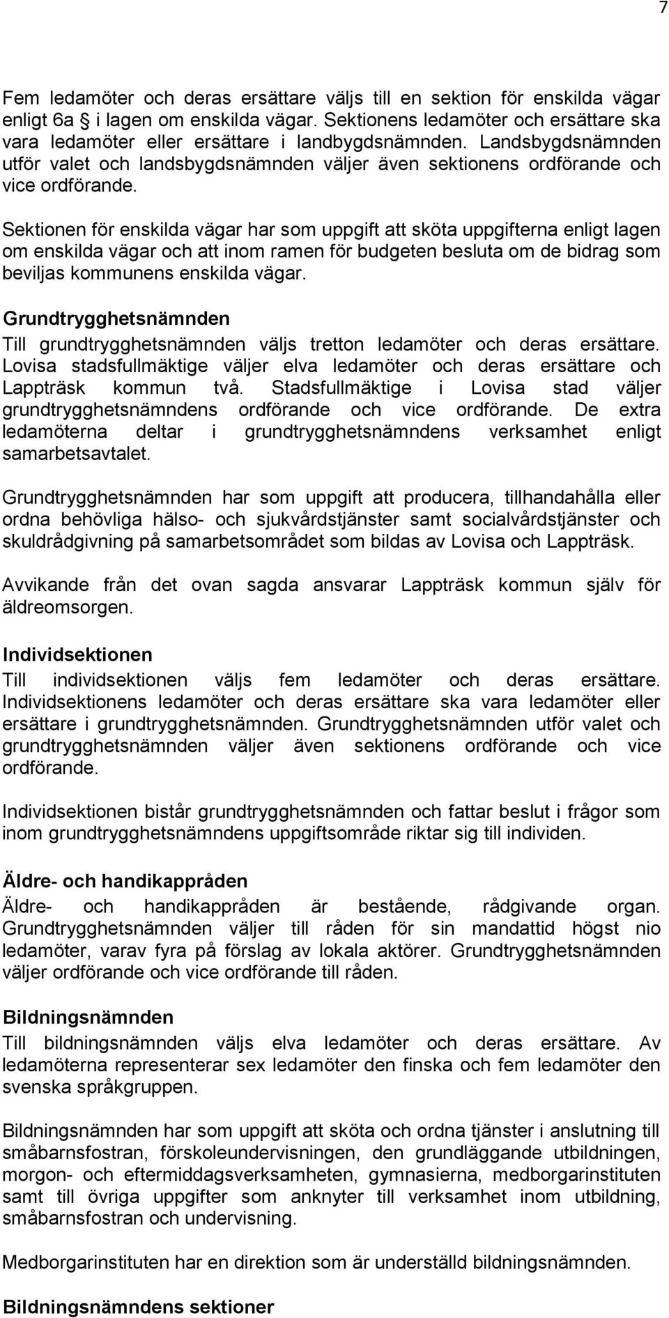 Sektionen för enskilda vägar har som uppgift att sköta uppgifterna enligt lagen om enskilda vägar och att inom ramen för budgeten besluta om de bidrag som beviljas kommunens enskilda vägar.