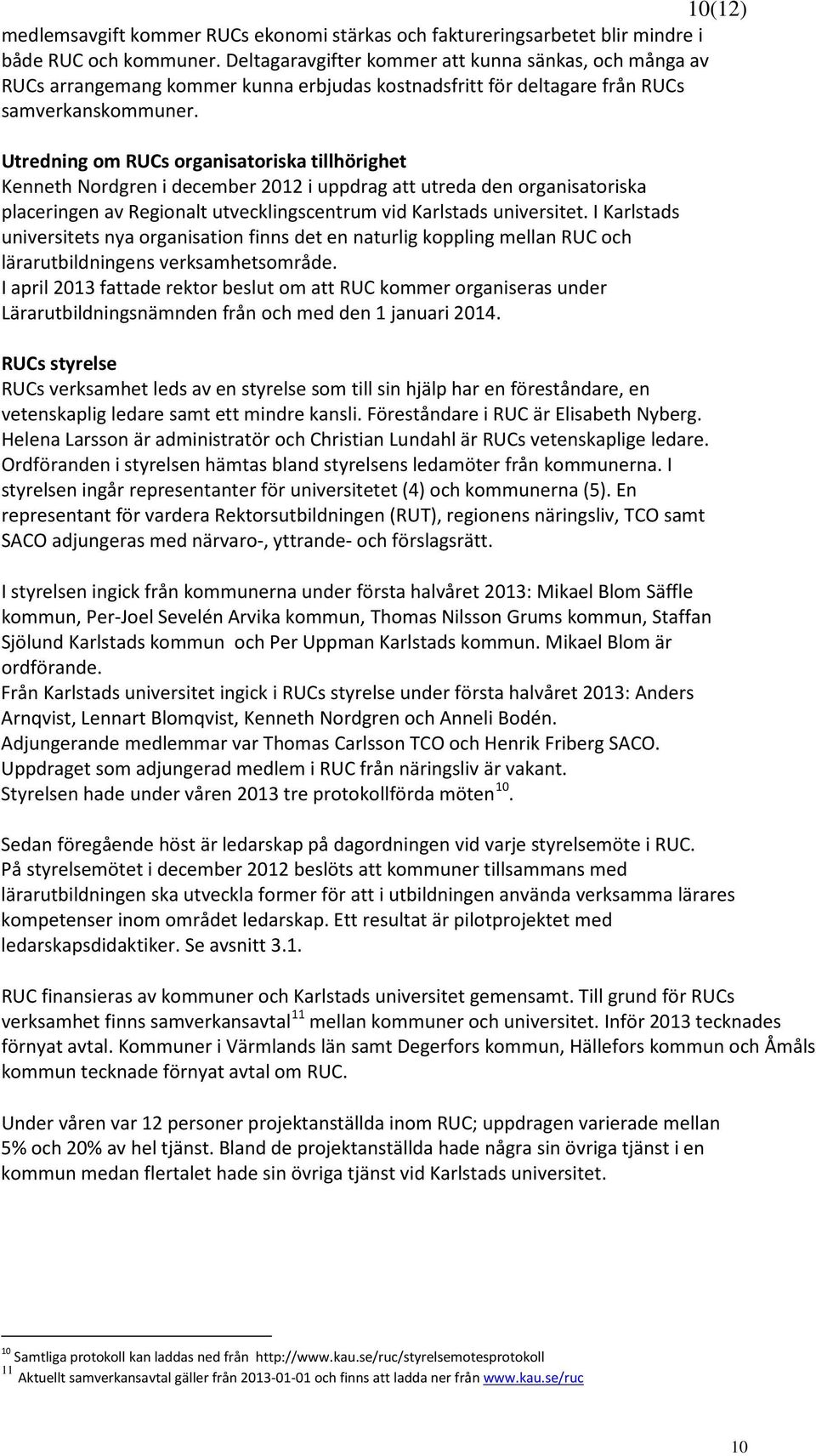 Utredning om RUCs organisatoriska tillhörighet Kenneth Nordgren i december 2012 i uppdrag att utreda den organisatoriska placeringen av Regionalt utvecklingscentrum vid Karlstads universitet.