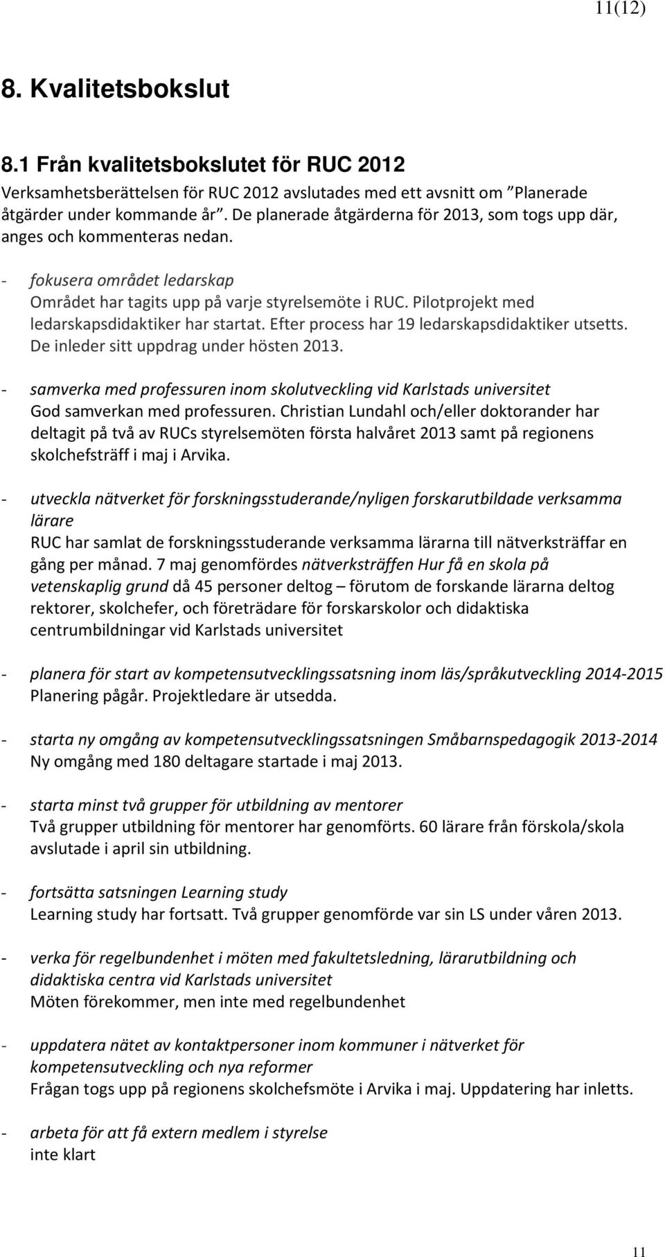 Pilotprojekt med ledarskapsdidaktiker har startat. Efter process har 19 ledarskapsdidaktiker utsetts. De inleder sitt uppdrag under hösten 2013.