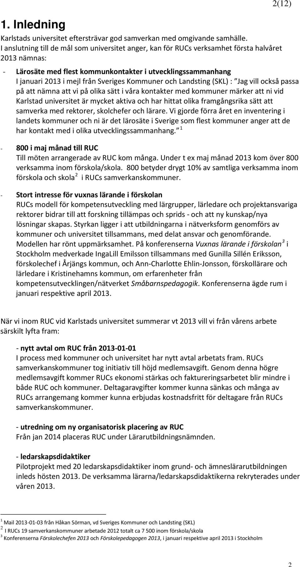 Sveriges Kommuner och Landsting (SKL) : Jag vill också passa på att nämna att vi på olika sätt i våra kontakter med kommuner märker att ni vid Karlstad universitet är mycket aktiva och har hittat