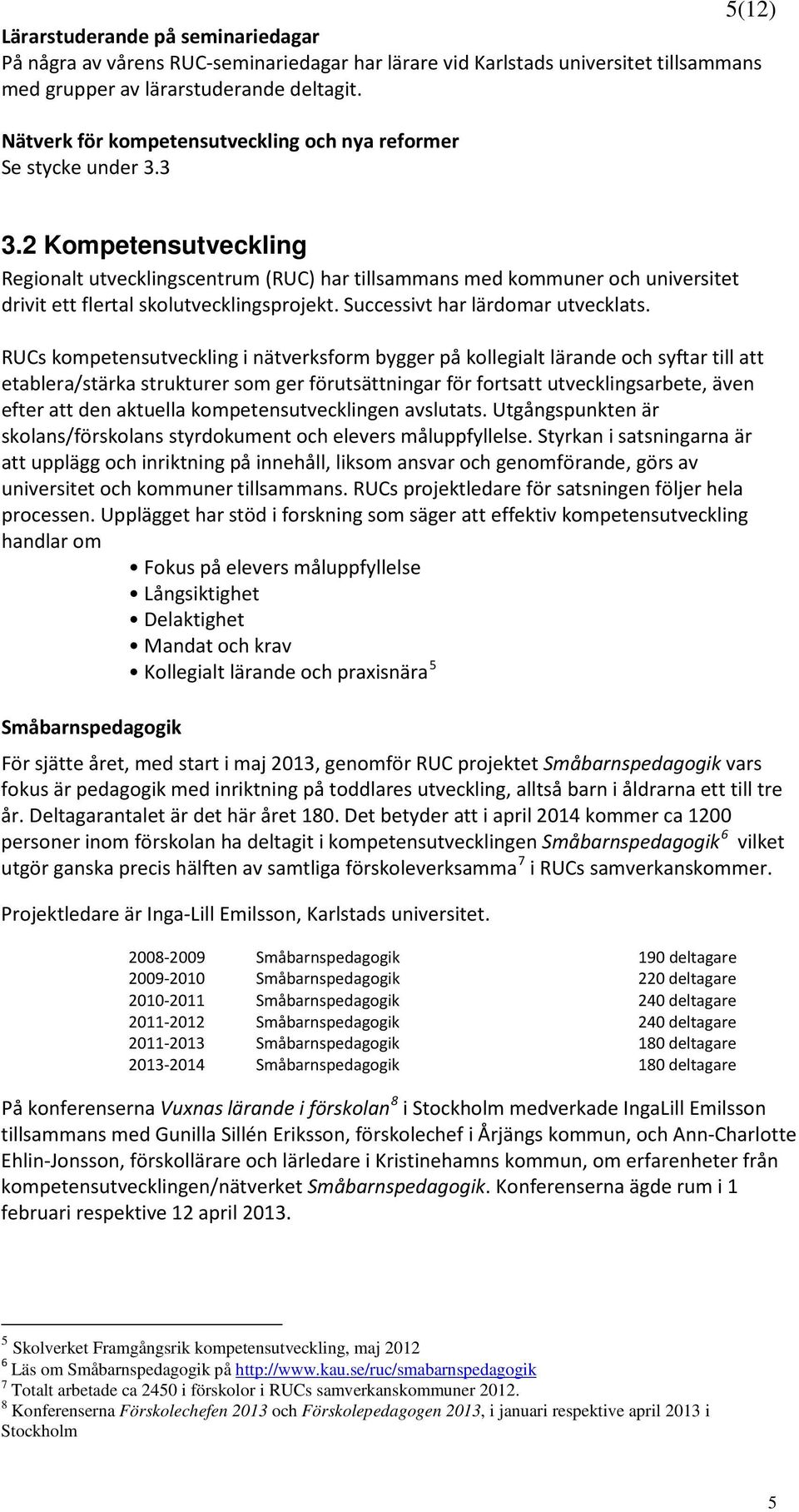 2 Kompetensutveckling Regionalt utvecklingscentrum (RUC) har tillsammans med kommuner och universitet drivit ett flertal skolutvecklingsprojekt. Successivt har lärdomar utvecklats.