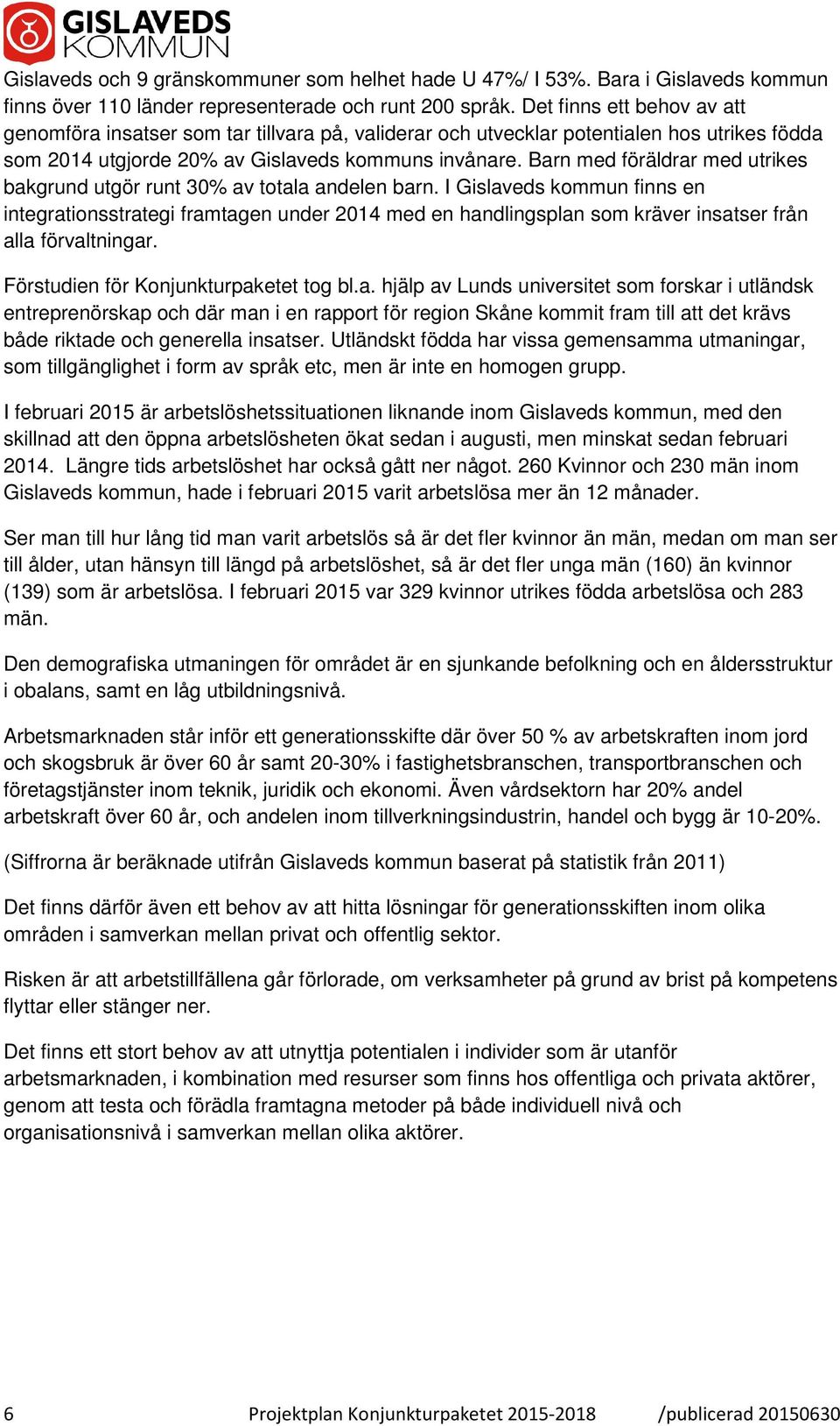 Barn med föräldrar med utrikes bakgrund utgör runt 30% av totala andelen barn.