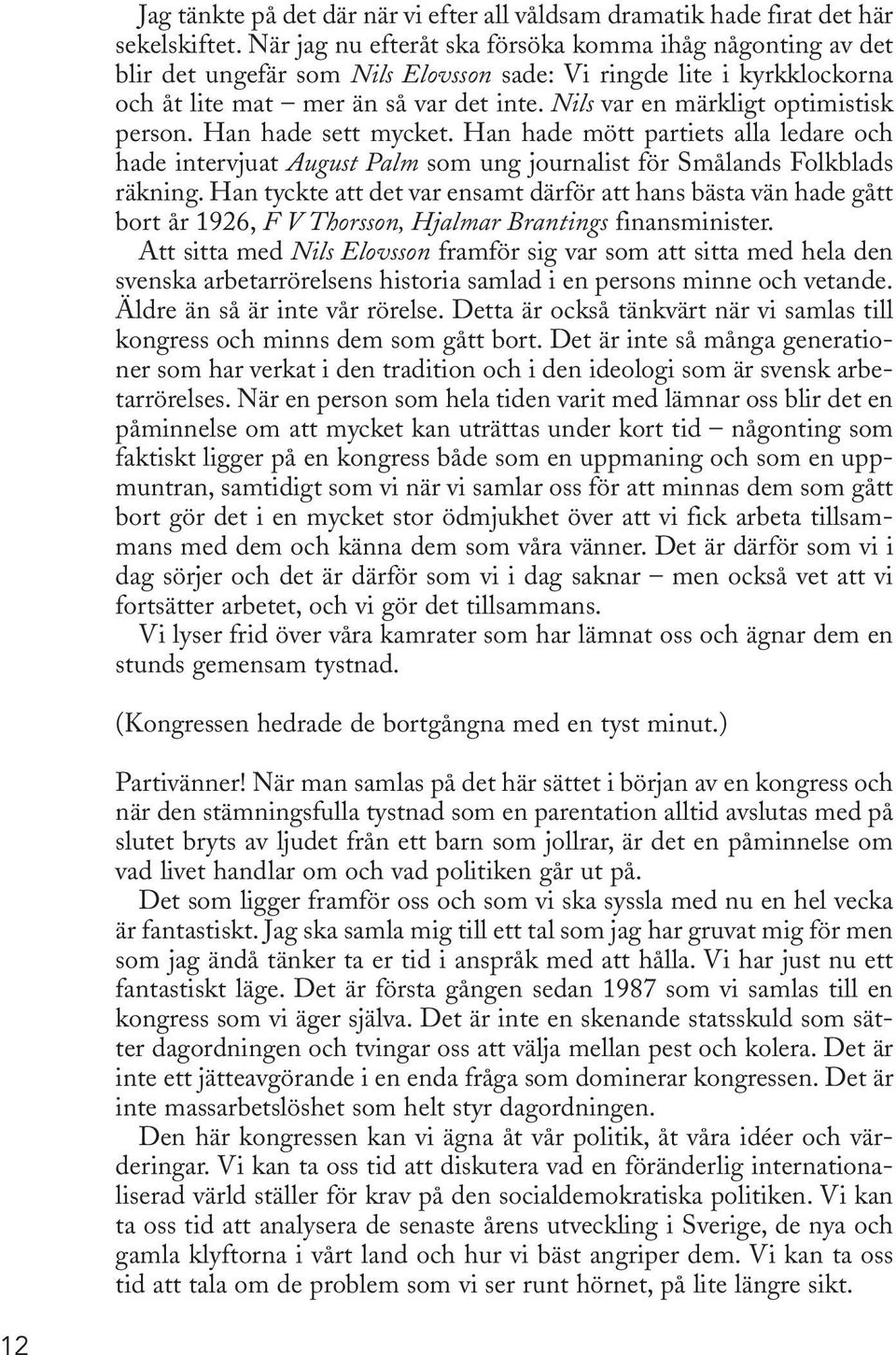 Nils var en märkligt optimistisk person. Han hade sett mycket. Han hade mött partiets alla ledare och hade intervjuat August Palm som ung journalist för Smålands Folkblads räkning.