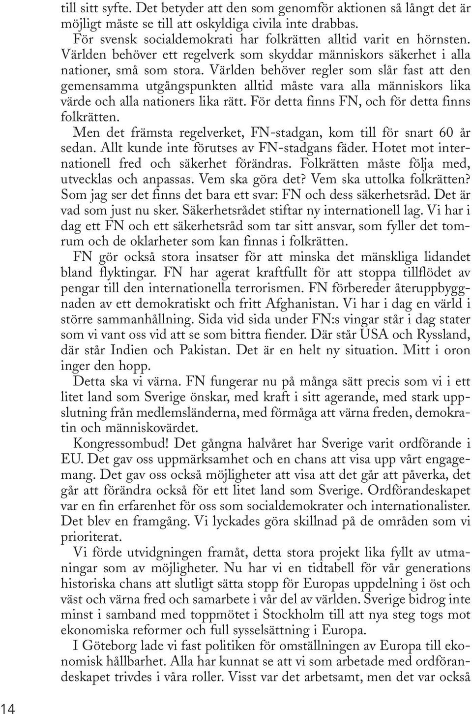 Världen behöver regler som slår fast att den gemensamma utgångspunkten alltid måste vara alla människors lika värde och alla nationers lika rätt. För detta finns FN, och för detta finns folkrätten.