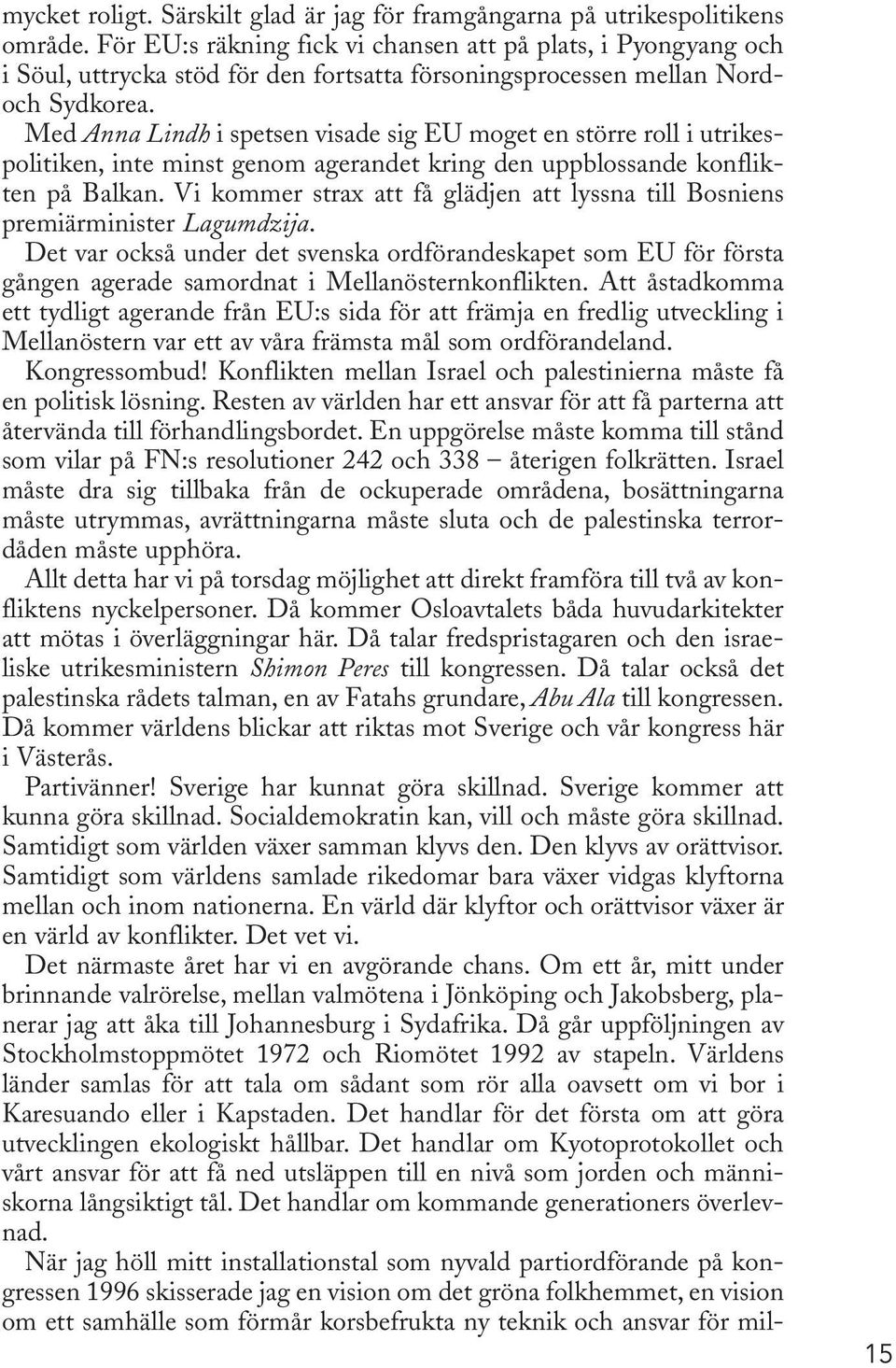 Med Anna Lindh i spetsen visade sig EU moget en större roll i utrikespolitiken, inte minst genom agerandet kring den uppblossande konflikten på Balkan.