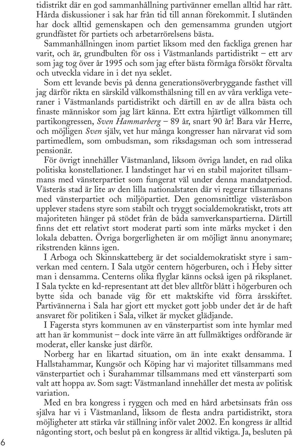 Sammanhållningen inom partiet liksom med den fackliga grenen har varit, och är, grundbulten för oss i Västmanlands partidistrikt ett arv som jag tog över år 1995 och som jag efter bästa förmåga