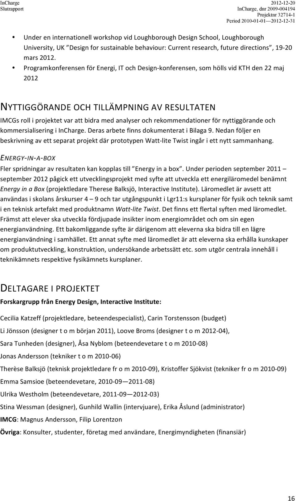 rekommendationer för nyttiggörande och kommersialisering i InCharge. Deras arbete finns dokumenterat i Bilaga 9.