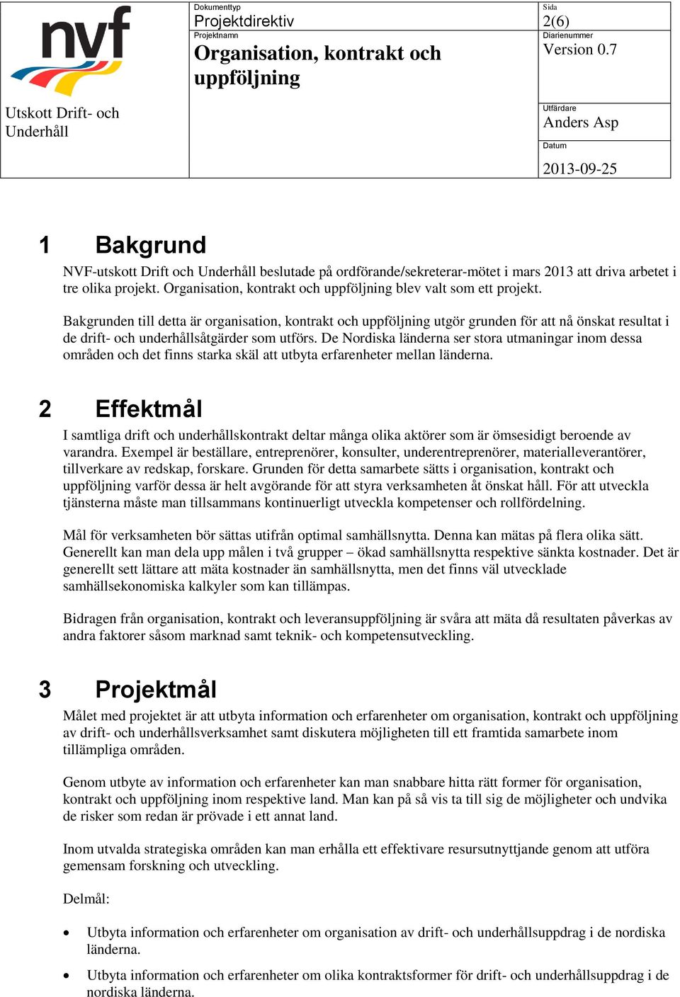 De Nordiska länderna ser stora utmaningar inom dessa områden och det finns starka skäl att utbyta erfarenheter mellan länderna.