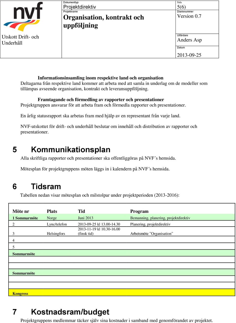 En årlig statusrapport ska arbetas fram med hjälp av en representant från varje land. NVF-utskottet för drift- och underhåll beslutar om innehåll och distribution av rapporter och presentationer.