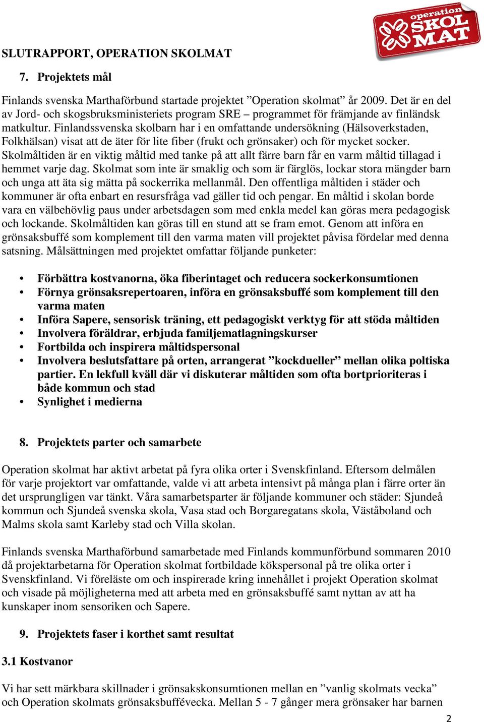 Finlandssvenska skolbarn har i en omfattande undersökning (Hälsoverkstaden, Folkhälsan) visat att de äter för lite fiber (frukt och grönsaker) och för mycket socker.