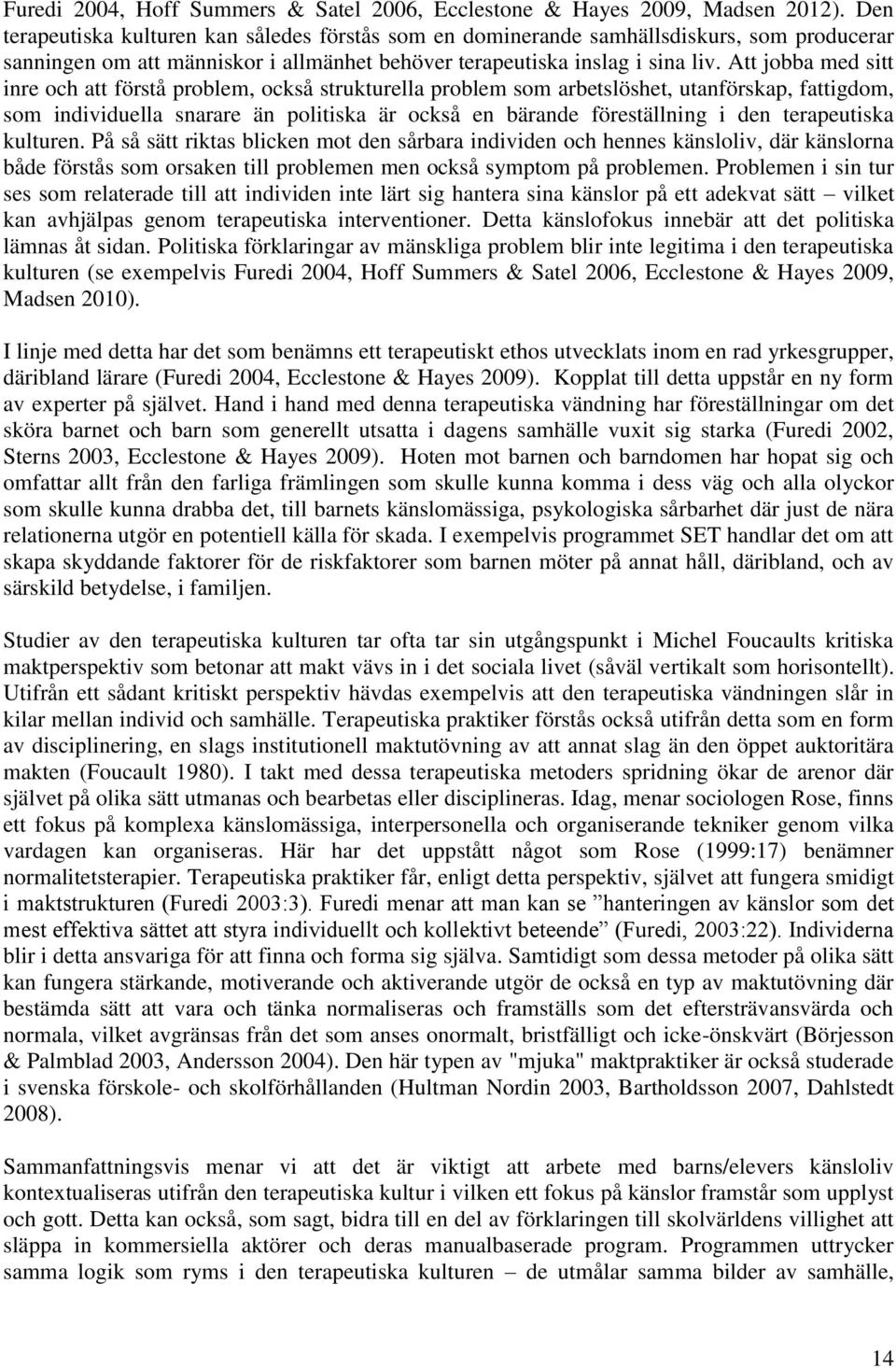 Att jobba med sitt inre och att förstå problem, också strukturella problem som arbetslöshet, utanförskap, fattigdom, som individuella snarare än politiska är också en bärande föreställning i den