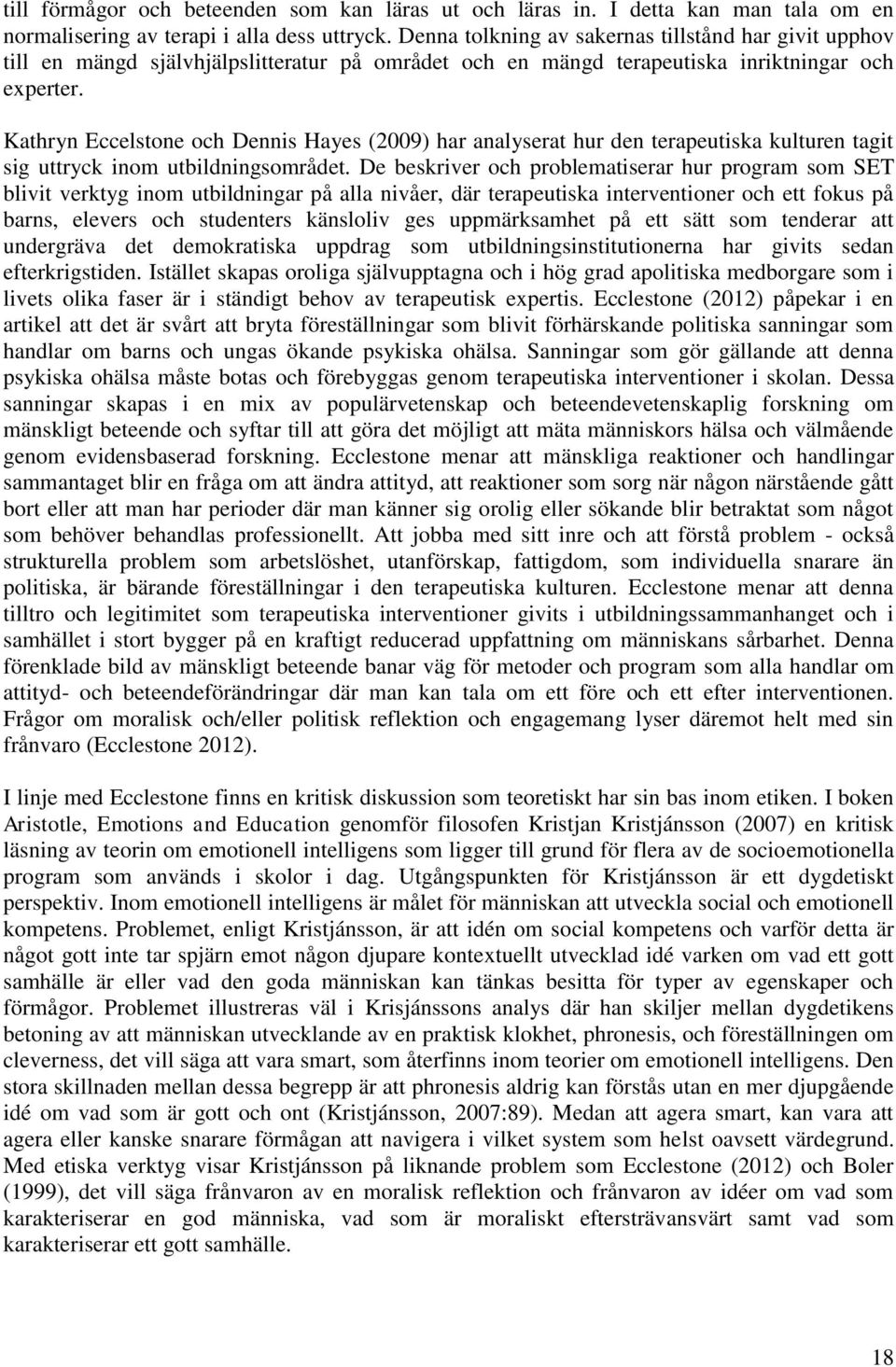 Kathryn Eccelstone och Dennis Hayes (2009) har analyserat hur den terapeutiska kulturen tagit sig uttryck inom utbildningsområdet.