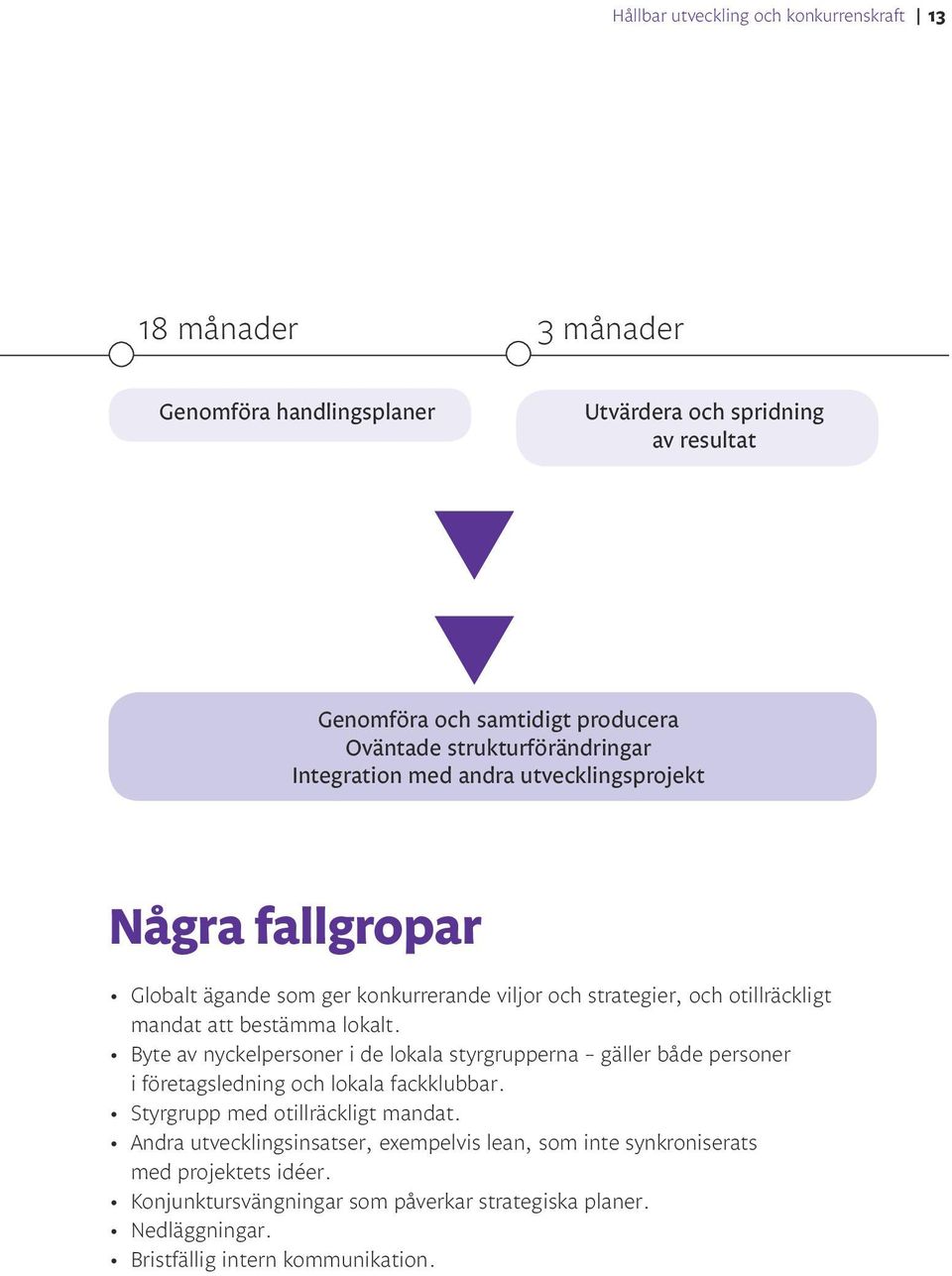 bestämma lokalt. Byte av nyckelpersoner i de lokala styrgrupperna gäller både personer i företagsledning och lokala fackklubbar. Styrgrupp med otillräckligt mandat.