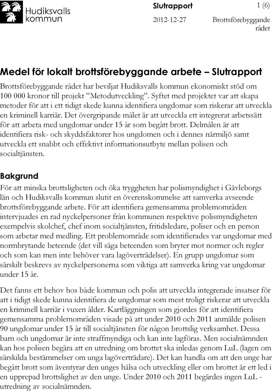 Det övergripande målet är att utveckla ett integrerat arbetssätt för att arbeta med ungdomar under 15 år som begått brott.