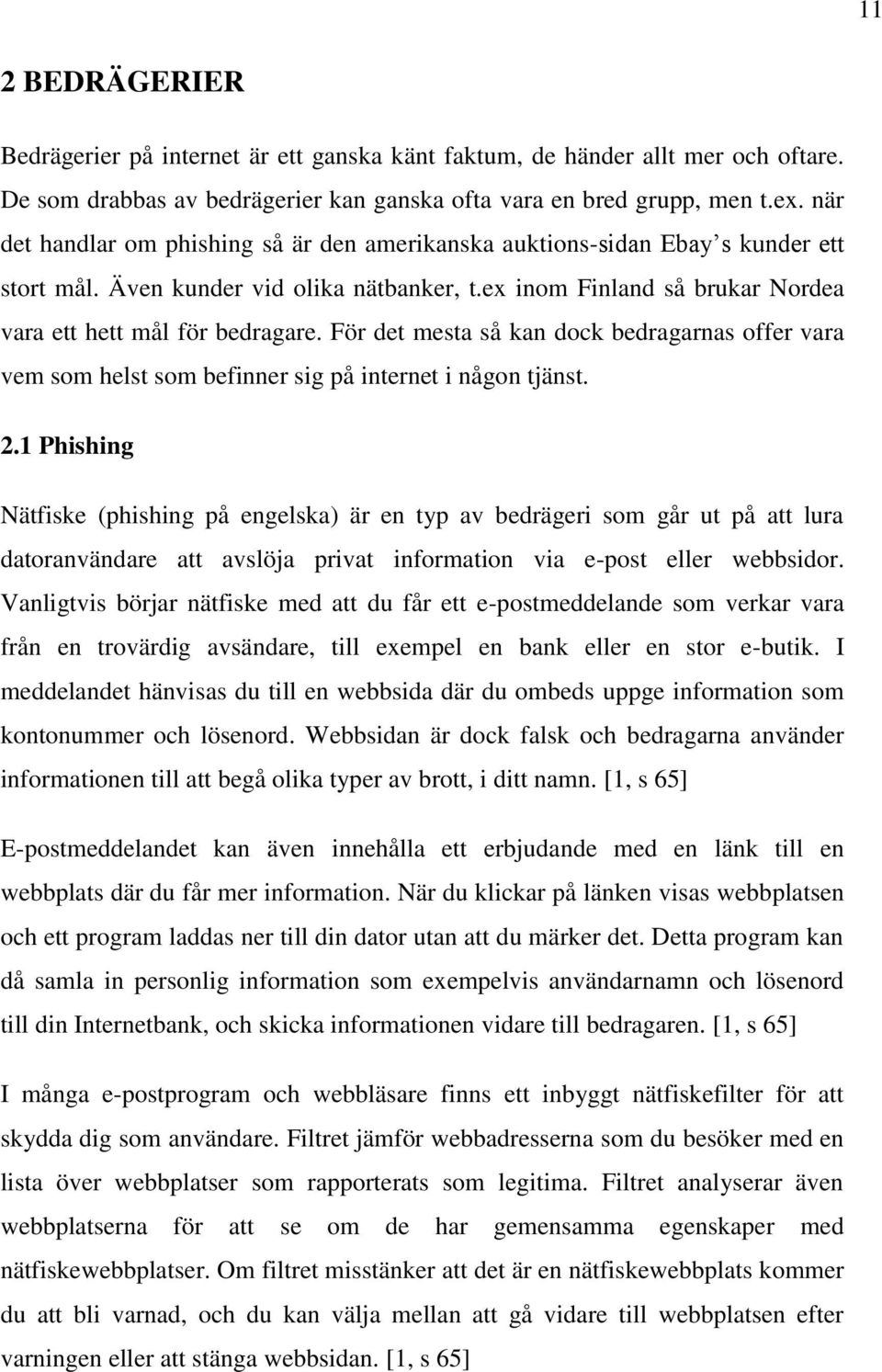 För det mesta så kan dock bedragarnas offer vara vem som helst som befinner sig på internet i någon tjänst. 2.