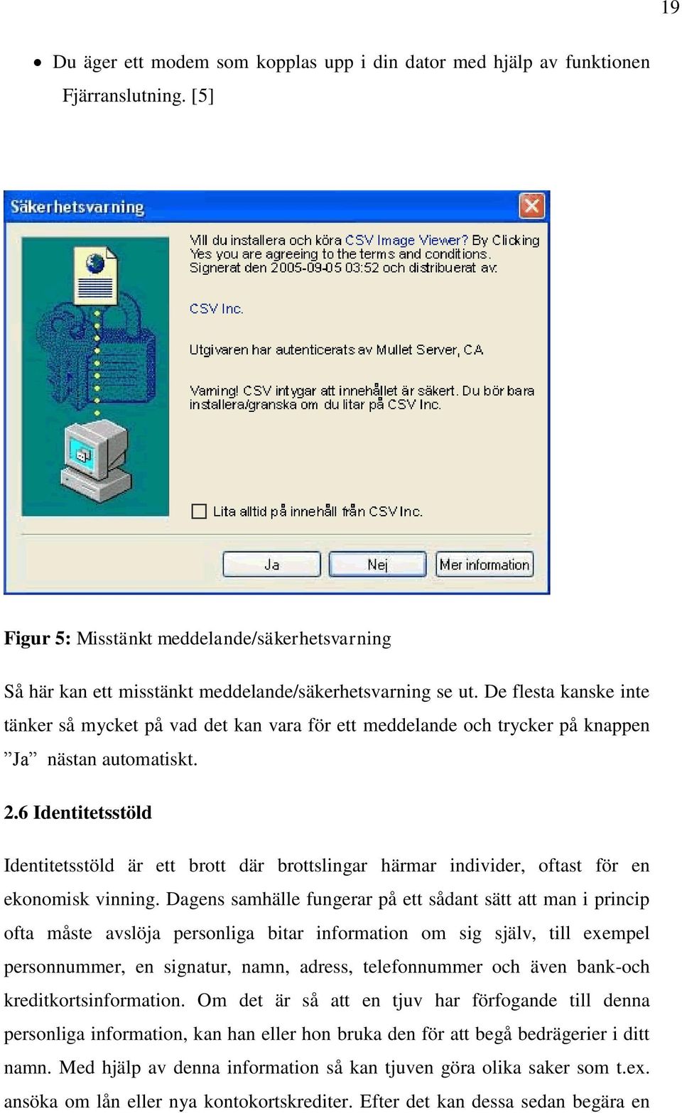 6 Identitetsstöld Identitetsstöld är ett brott där brottslingar härmar individer, oftast för en ekonomisk vinning.