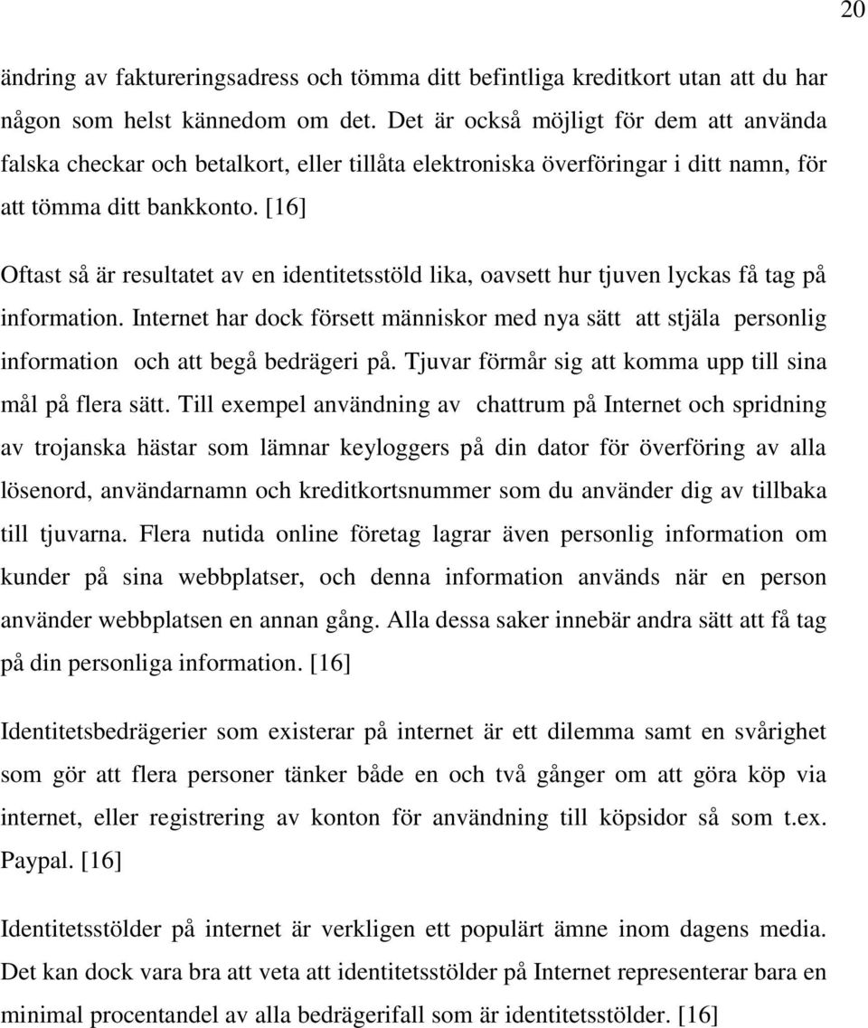 [16] Oftast så är resultatet av en identitetsstöld lika, oavsett hur tjuven lyckas få tag på information.