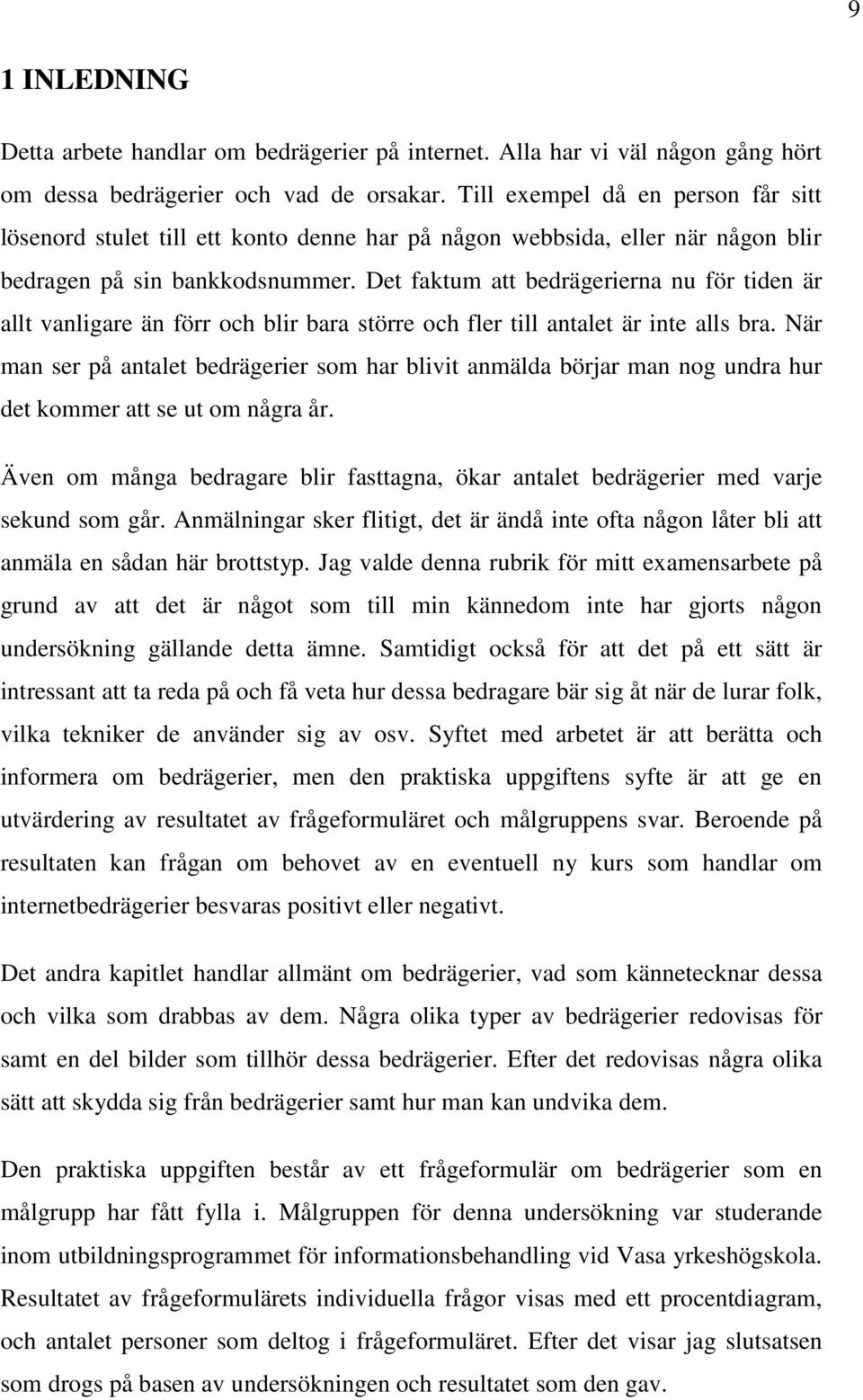 Det faktum att bedrägerierna nu för tiden är allt vanligare än förr och blir bara större och fler till antalet är inte alls bra.