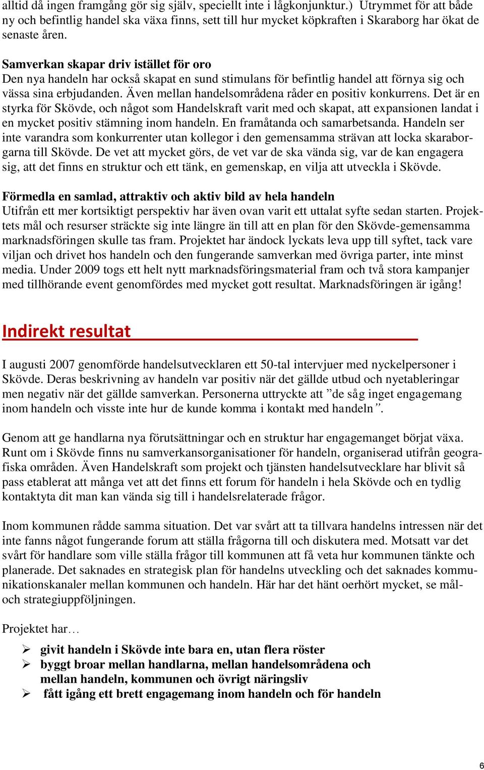 Samverkan skapar driv istället för oro Den nya handeln har också skapat en sund stimulans för befintlig handel att förnya sig och vässa sina erbjudanden.