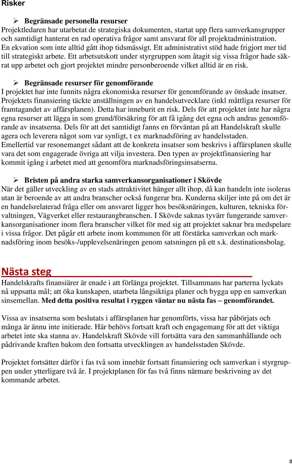 Ett arbetsutskott under styrgruppen som åtagit sig vissa frågor hade säkrat upp arbetet och gjort projektet mindre personberoende vilket alltid är en risk.