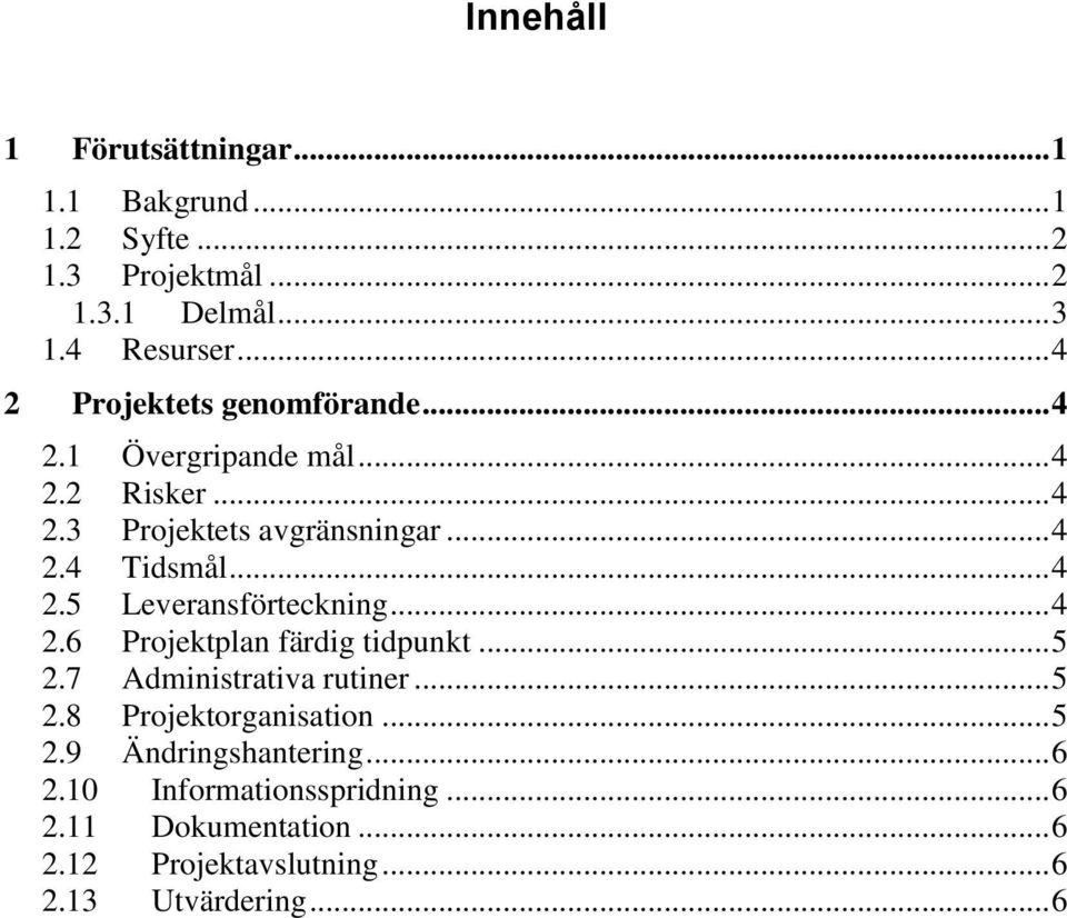 .. 4 2.5 Leveransförteckning... 4 2.6 Projektplan färdig tidpunkt... 5 2.7 Administrativa rutiner... 5 2.8 Projektorganisation.