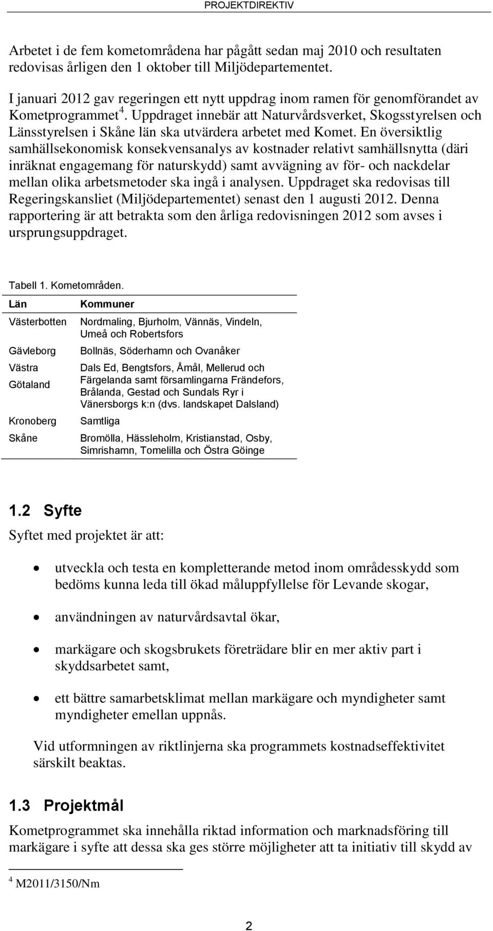 Uppdraget innebär att Naturvårdsverket, Skogsstyrelsen och Länsstyrelsen i Skåne län ska utvärdera arbetet med Komet.