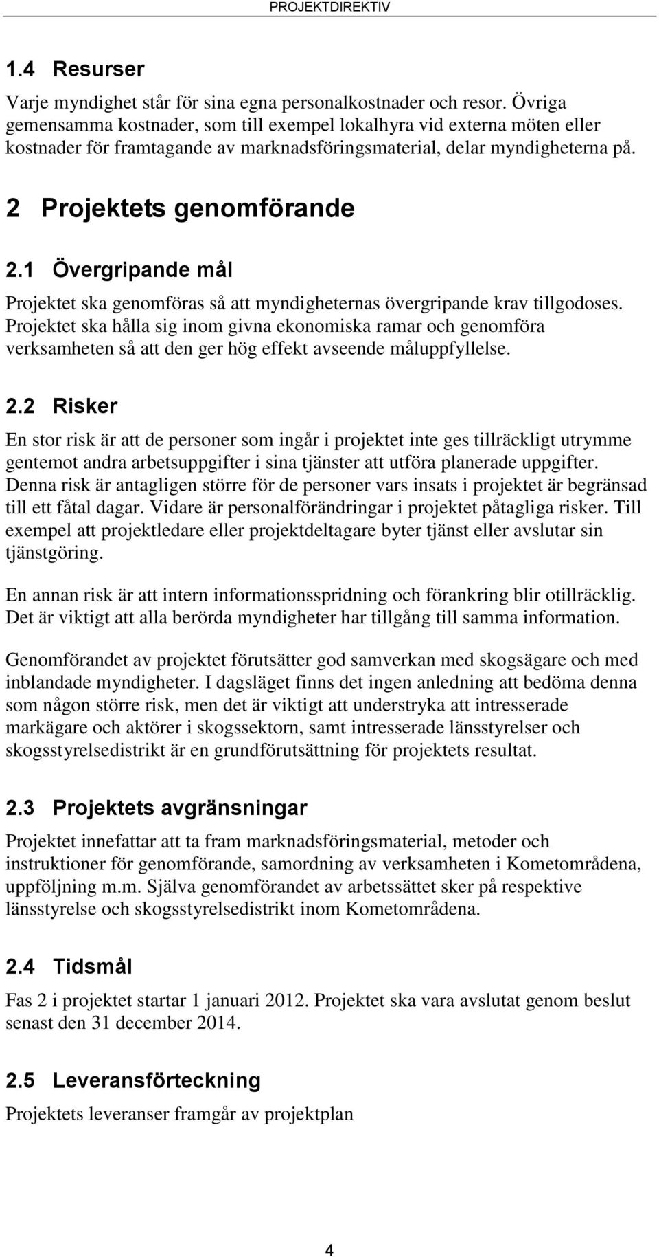 1 Övergripande mål Projektet ska genomföras så att myndigheternas övergripande krav tillgodoses.