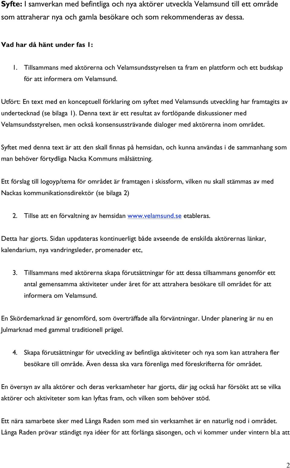 Utfört: En text med en konceptuell förklaring om syftet med Velamsunds utveckling har framtagits av undertecknad (se bilaga 1).