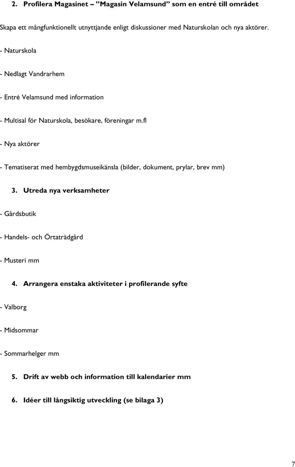 fl - Nya aktörer - Tematiserat med hembygdsmuseikänsla (bilder, dokument, prylar, brev mm) 3.