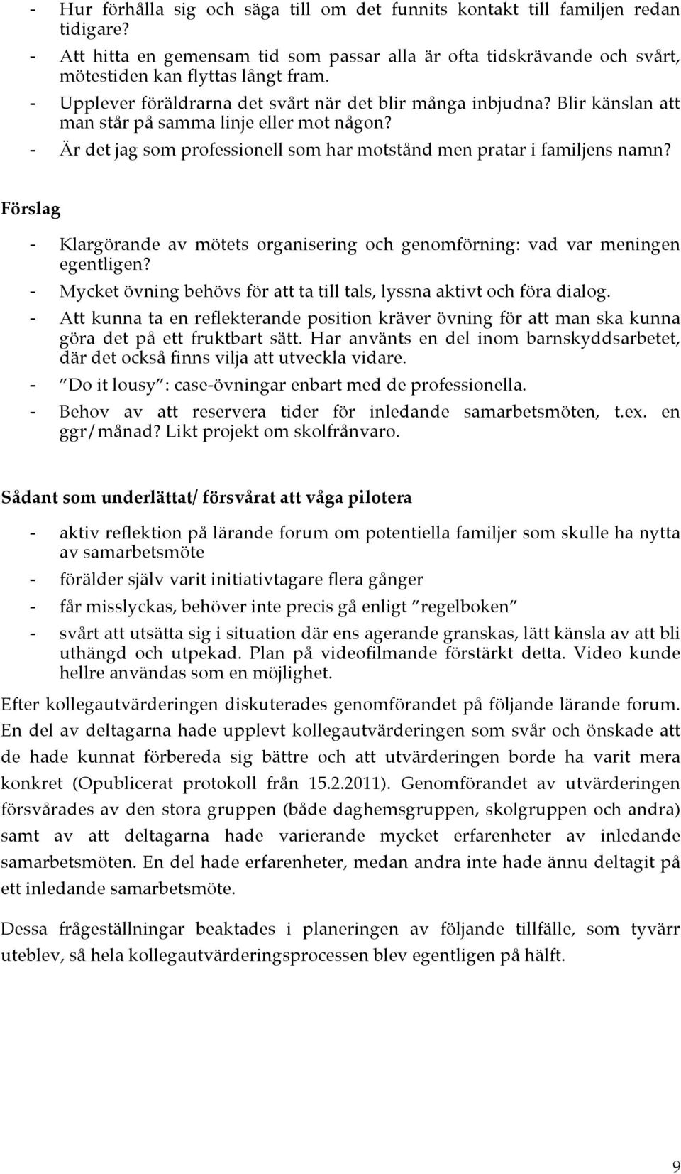 Förslag - Klargörande av mötets organisering och genomförning: vad var meningen egentligen? - Mycket övning behövs för att ta till tals, lyssna aktivt och föra dialog.